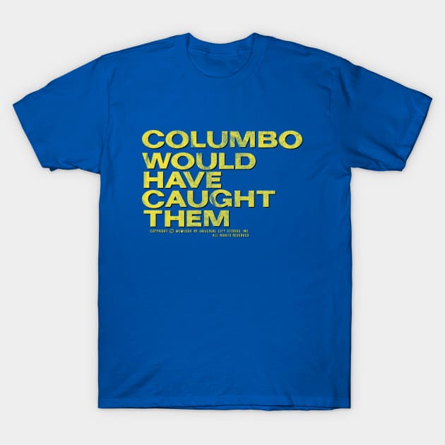 Columbo Would Have Caught Them T-Shirt by OutlawMerch